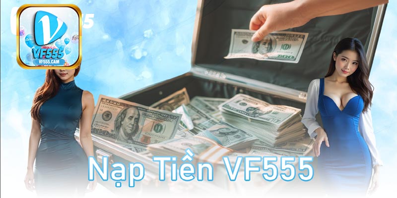 Lưu ý quan trọng khách chơi cần nhớ khi nạp tiền VF555